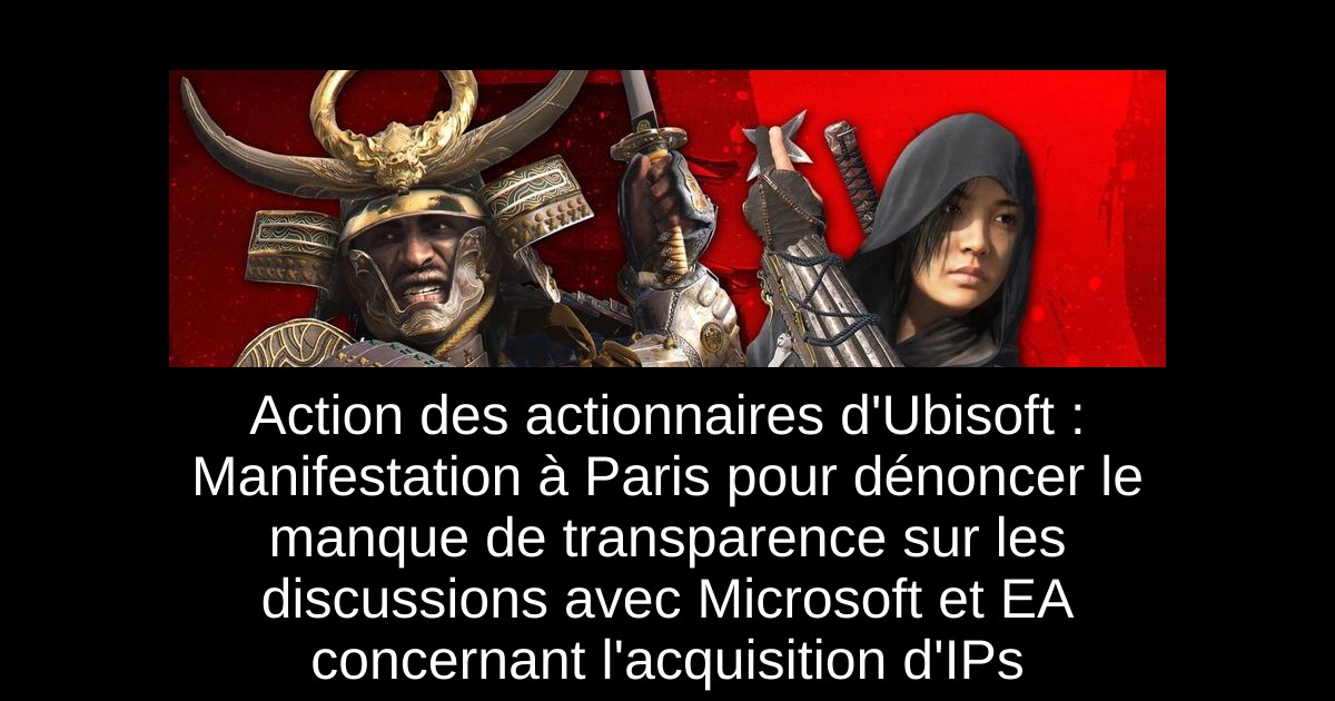 Action des actionnaires d'Ubisoft : Manifestation à Paris pour dénoncer le manque de transparence sur les discussions avec Microsoft et EA concernant l'acquisition d'IPs