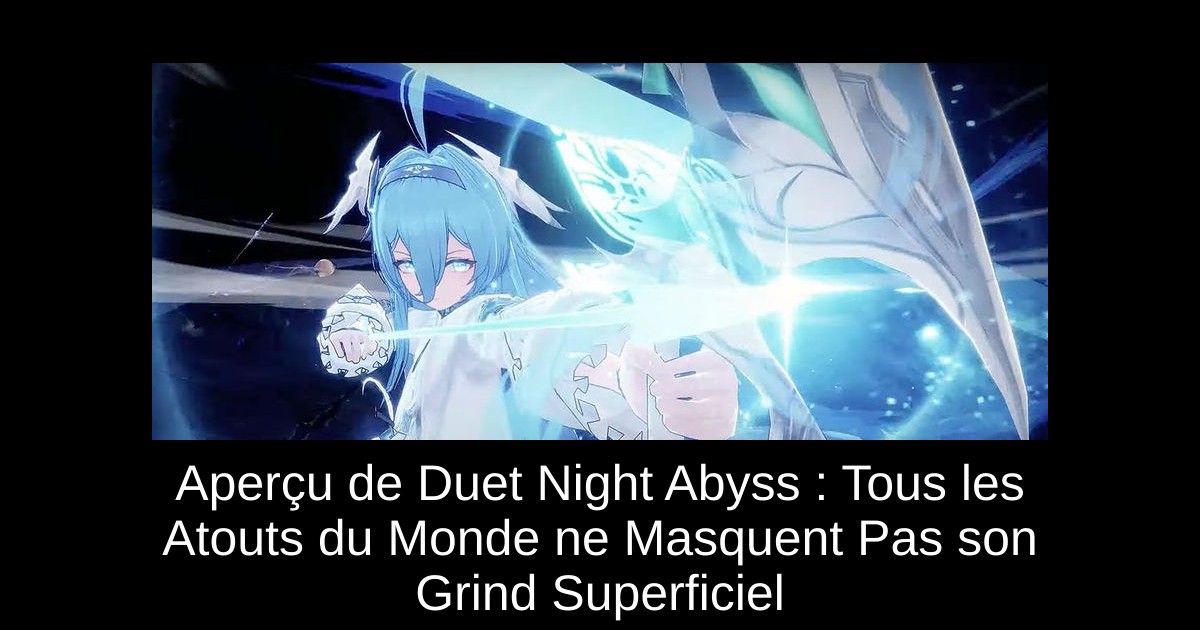 Aperçu de Duet Night Abyss : Tous les Atouts du Monde ne Masquent Pas son Grind Superficiel