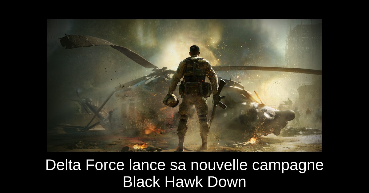 Delta Force lance sa nouvelle campagne Black Hawk Down