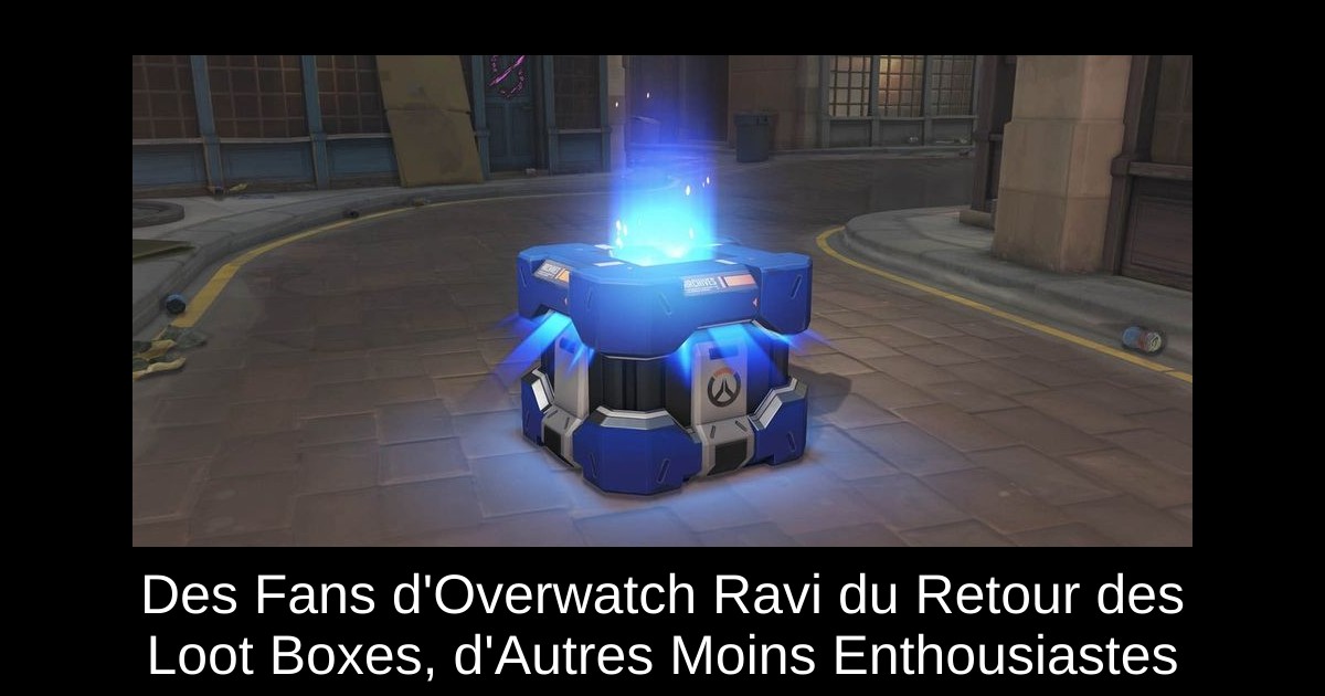 Des Fans d'Overwatch Ravi du Retour des Loot Boxes, d'Autres Moins Enthousiastes