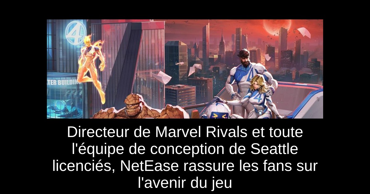 Directeur de Marvel Rivals et toute l'équipe de conception de Seattle licenciés, NetEase rassure les fans sur l'avenir du jeu