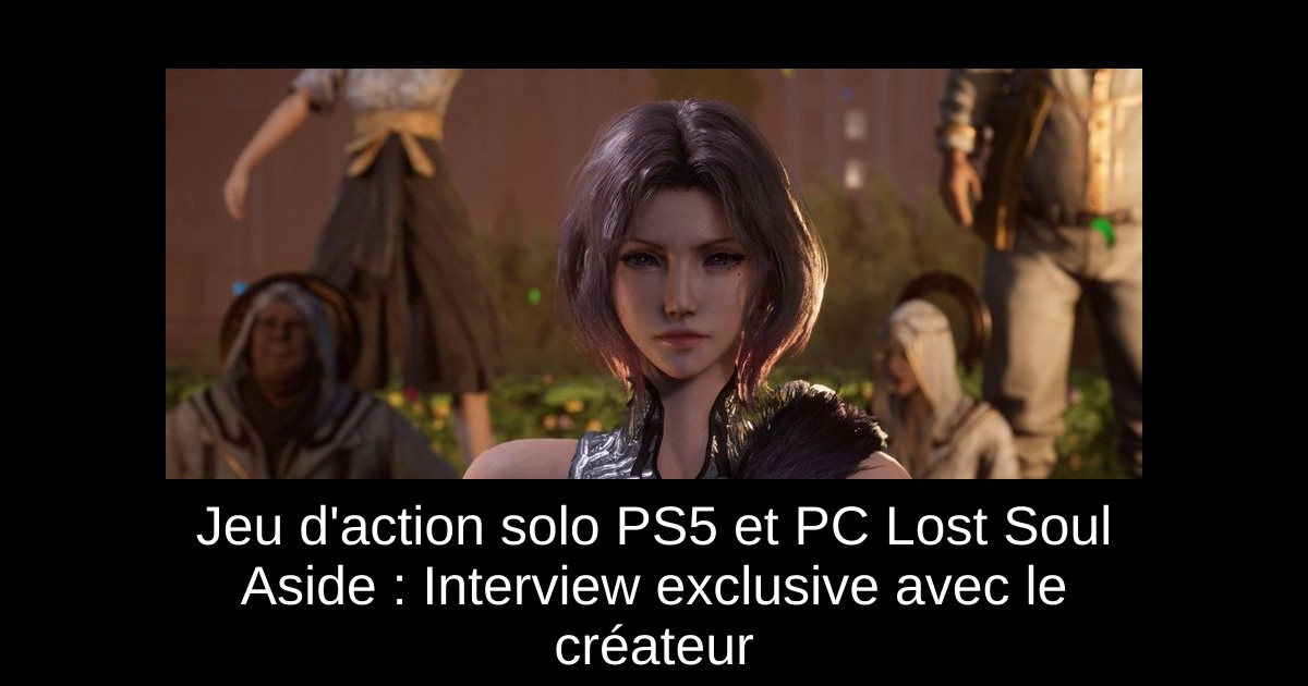 Jeu d'action solo PS5 et PC Lost Soul Aside : Interview exclusive avec le créateur