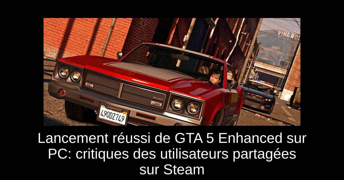 Lancement réussi de GTA 5 Enhanced sur PC: critiques des utilisateurs partagées sur Steam