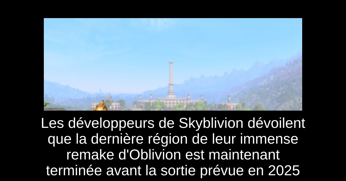 Les développeurs de Skyblivion dévoilent que la dernière région de leur immense remake d'Oblivion est maintenant terminée avant la sortie prévue en 2025