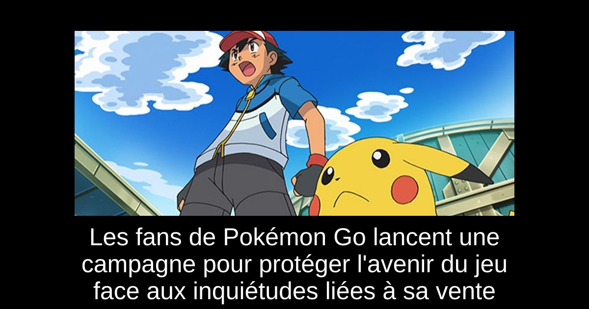 Les fans de Pokémon Go lancent une campagne pour protéger l'avenir du jeu face aux inquiétudes liées à sa vente