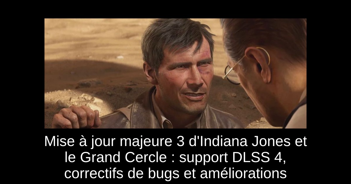 Mise à jour majeure 3 d'Indiana Jones et le Grand Cercle : support DLSS 4, correctifs de bugs et améliorations