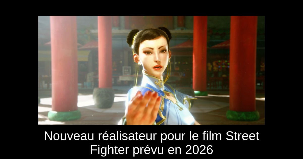 Nouveau réalisateur pour le film Street Fighter prévu en 2026