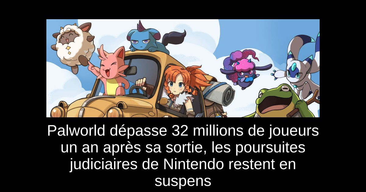 Palworld dépasse 32 millions de joueurs un an après sa sortie, les poursuites judiciaires de Nintendo restent en suspens