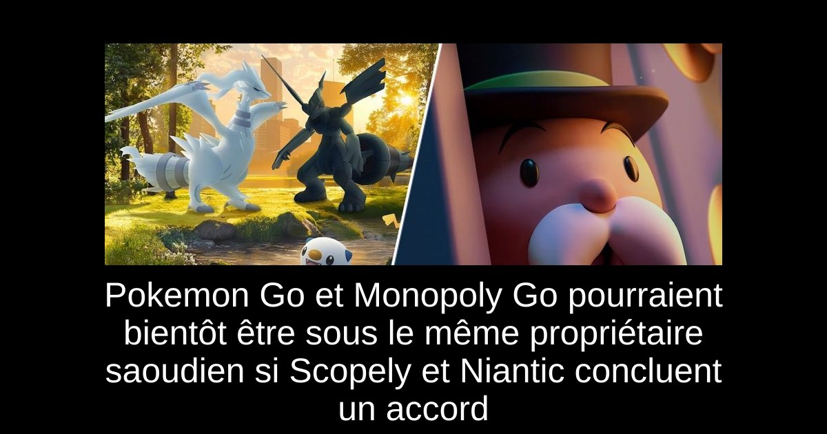 Pokemon Go et Monopoly Go pourraient bientôt être sous le même propriétaire saoudien si Scopely et Niantic concluent un accord