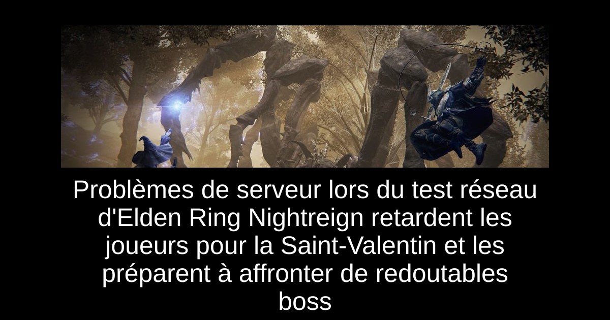 Problèmes de serveur lors du test réseau d'Elden Ring Nightreign retardent les joueurs pour la Saint-Valentin et les préparent à affronter de redoutables boss