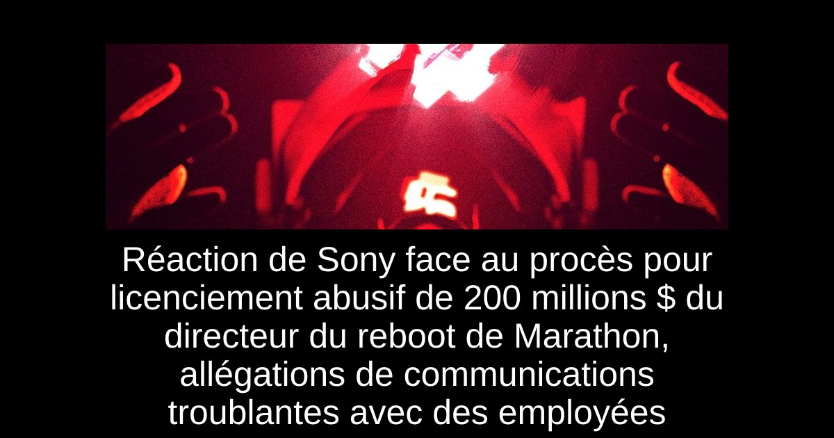 Réaction de Sony face au procès pour licenciement abusif de 200 millions $ du directeur du reboot de Marathon, allégations de communications troublantes avec des employées