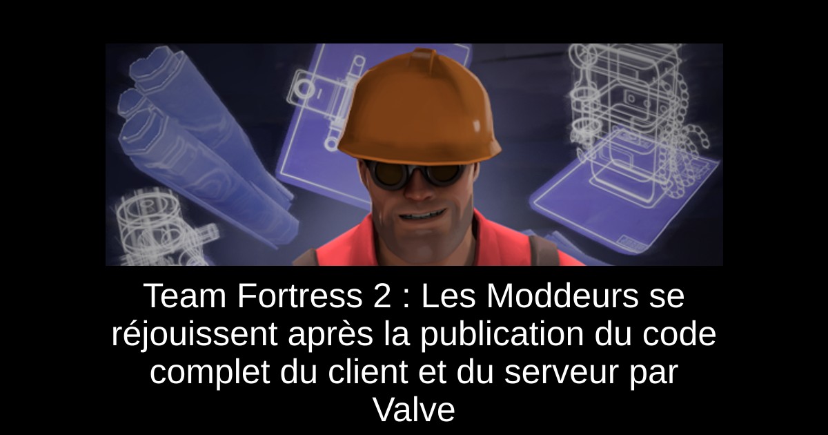 Team Fortress 2 : Les Moddeurs se réjouissent après la publication du code complet du client et du serveur par Valve