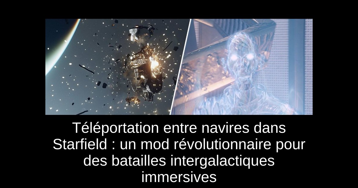 Téléportation entre navires dans Starfield : un mod révolutionnaire pour des batailles intergalactiques immersives