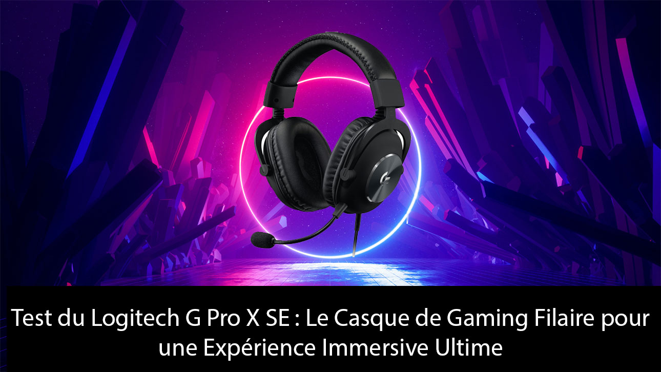 Test du Logitech G Pro X SE : Le Casque de Gaming Filaire pour une Expérience Immersive Ultime