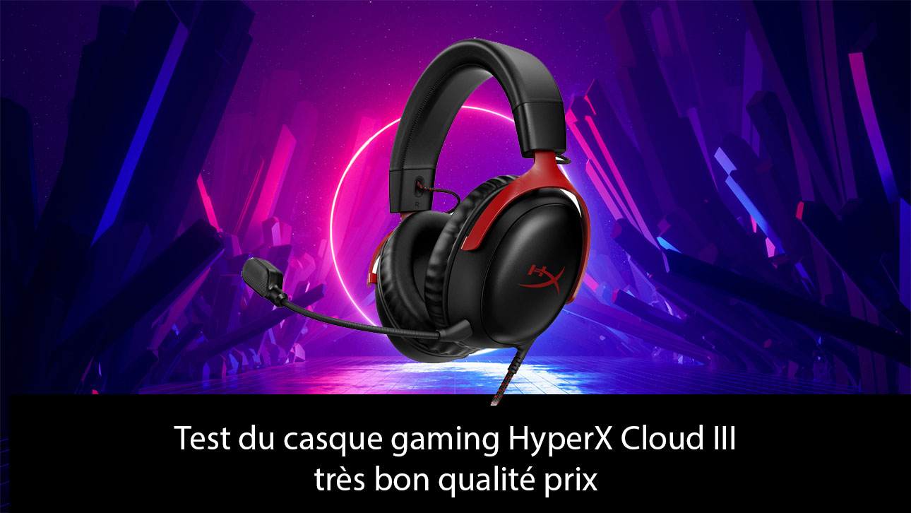 Test du casque gaming HyperX Cloud III - très bon qualité prix