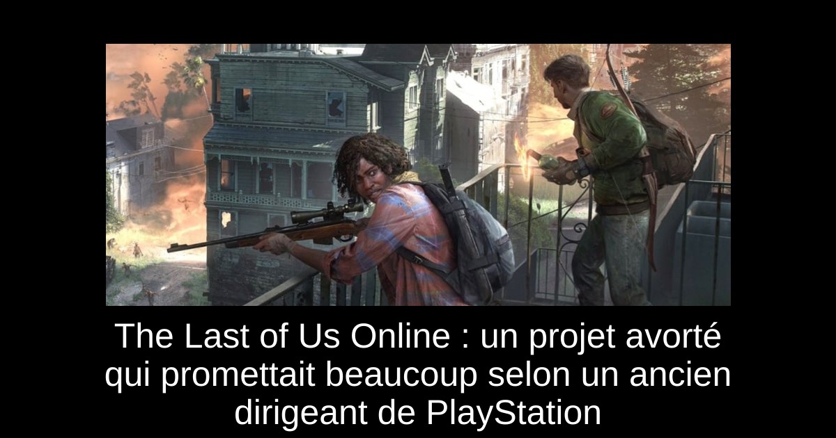 The Last of Us Online : un projet avorté qui promettait beaucoup selon un ancien dirigeant de PlayStation